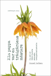 Min pappa var en trädgårdens mästare : En del av 1900-talets svenska trädgårdshistoria