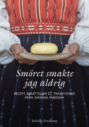 Smöret smakte jag aldrig – recept, berättelser och traditioner från svenska fäbodar