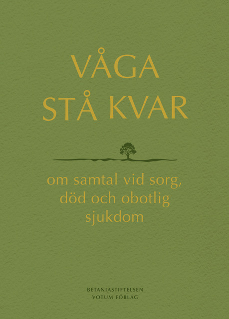 Våga stå kvar : om samtal vid sorg, död och obotlig sjukdom